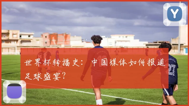 世界杯转播史：中国媒体如何报道足球盛宴？