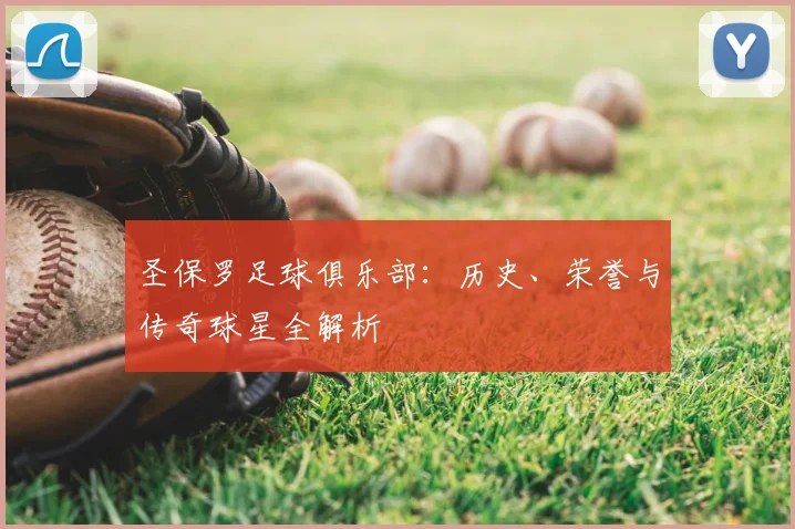 圣保罗足球俱乐部：历史、荣誉与传奇球星全解析